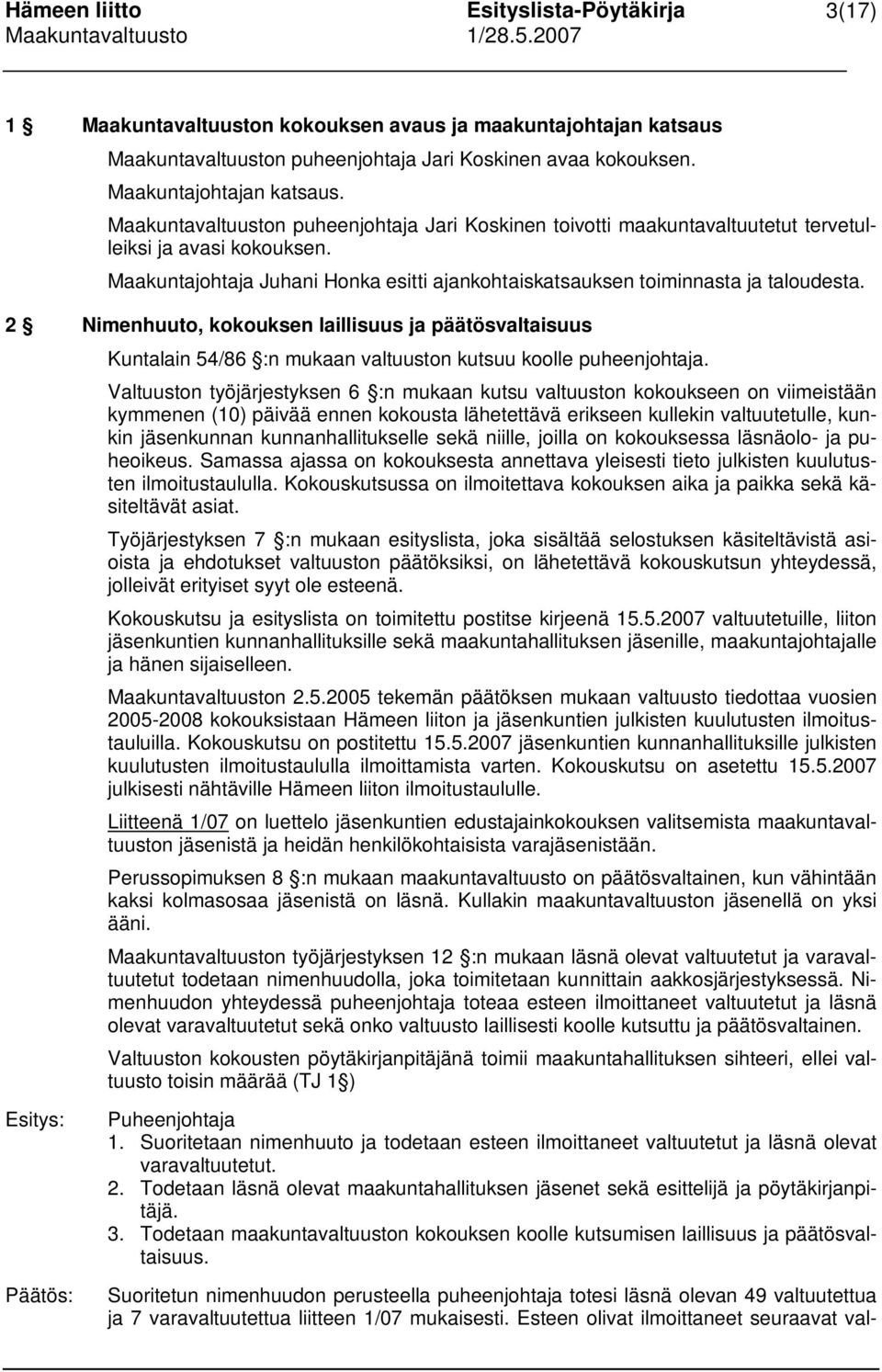 2 Nimenhuuto, kokouksen laillisuus ja päätösvaltaisuus Kuntalain 54/86 :n mukaan valtuuston kutsuu koolle puheenjohtaja.