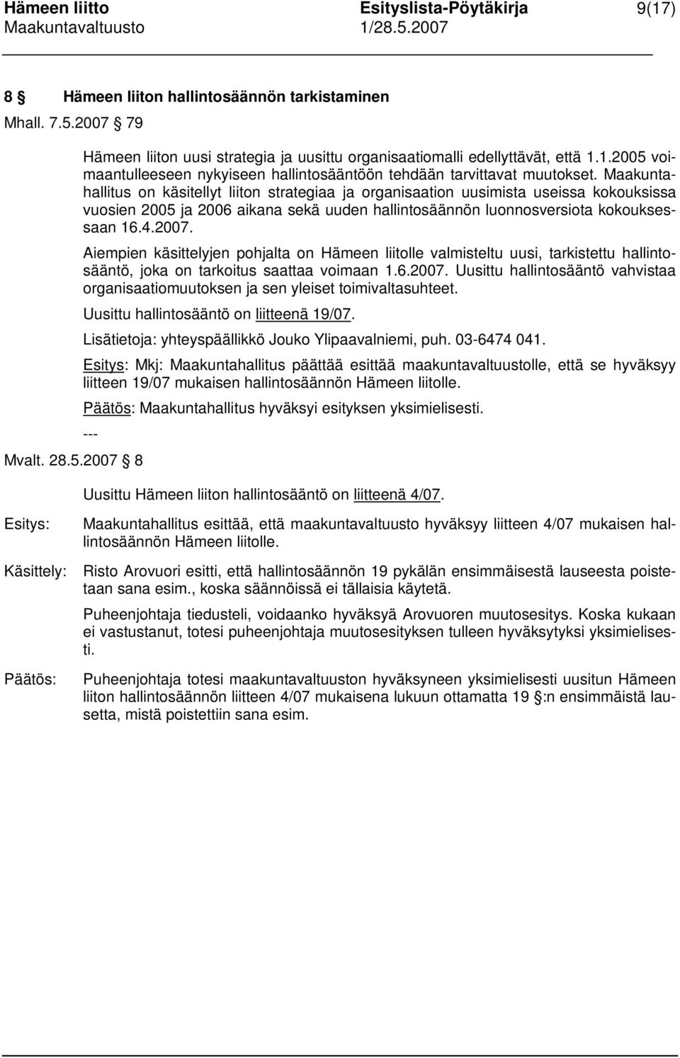 Aiempien käsittelyjen pohjalta on Hämeen liitolle valmisteltu uusi, tarkistettu hallintosääntö, joka on tarkoitus saattaa voimaan 1.6.2007.