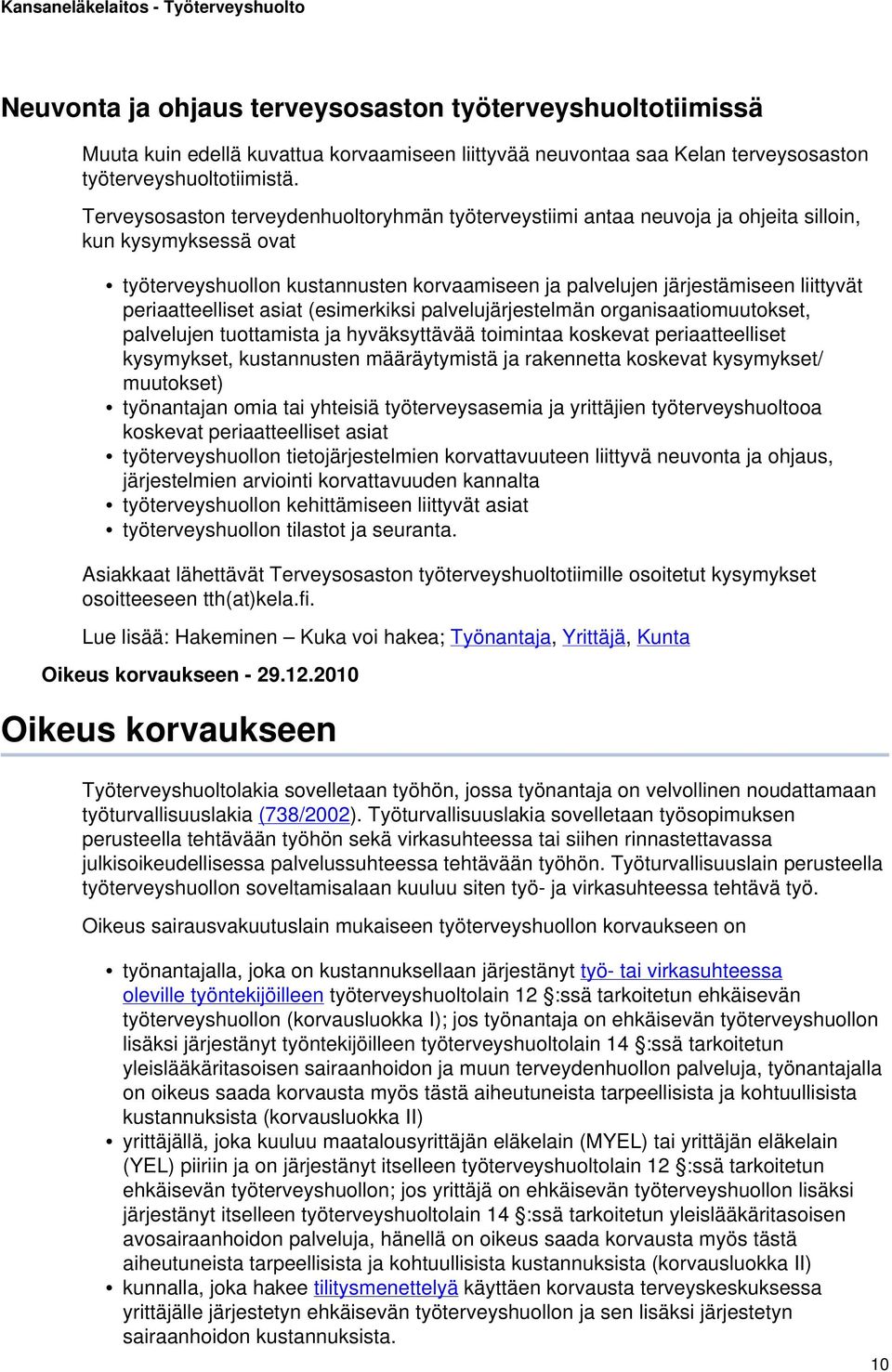 periaatteelliset asiat (esimerkiksi palvelujärjestelmän organisaatiomuutokset, palvelujen tuottamista ja hyväksyttävää toimintaa koskevat periaatteelliset kysymykset, kustannusten määräytymistä ja