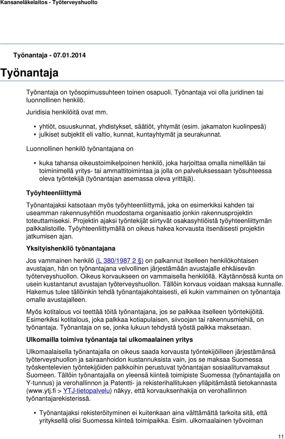 Luonnollinen henkilö työnantajana on kuka tahansa oikeustoimikelpoinen henkilö, joka harjoittaa omalla nimellään tai toiminimellä yritys- tai ammattitoimintaa ja jolla on palveluksessaan työsuhteessa