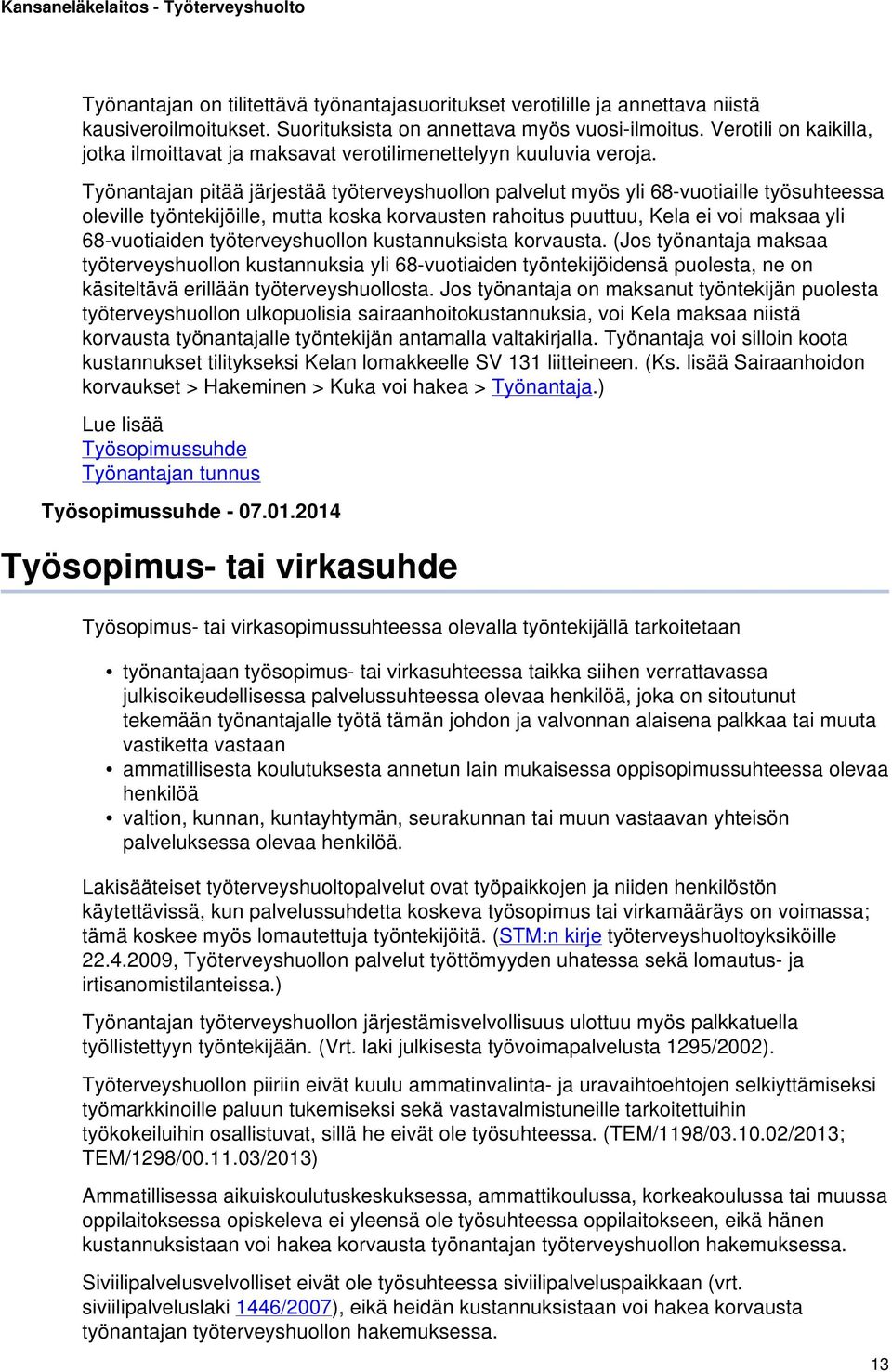 Työnantajan pitää järjestää työterveyshuollon palvelut myös yli 68-vuotiaille työsuhteessa oleville työntekijöille, mutta koska korvausten rahoitus puuttuu, Kela ei voi maksaa yli 68-vuotiaiden