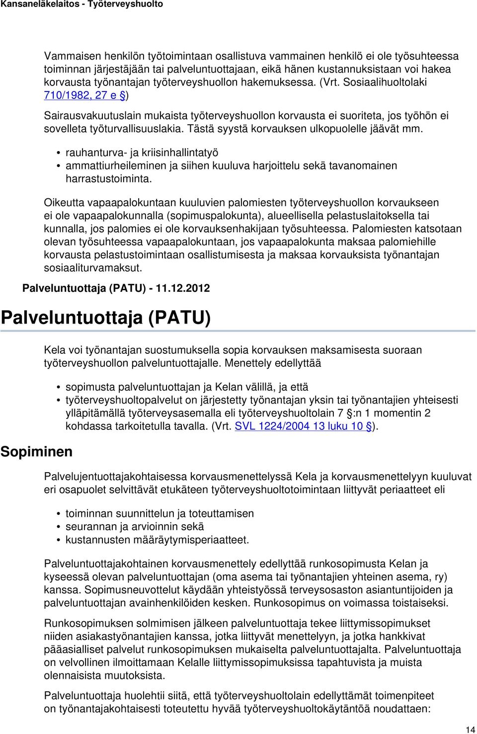 Tästä syystä korvauksen ulkopuolelle jäävät mm. rauhanturva- ja kriisinhallintatyö ammattiurheileminen ja siihen kuuluva harjoittelu sekä tavanomainen harrastustoiminta.