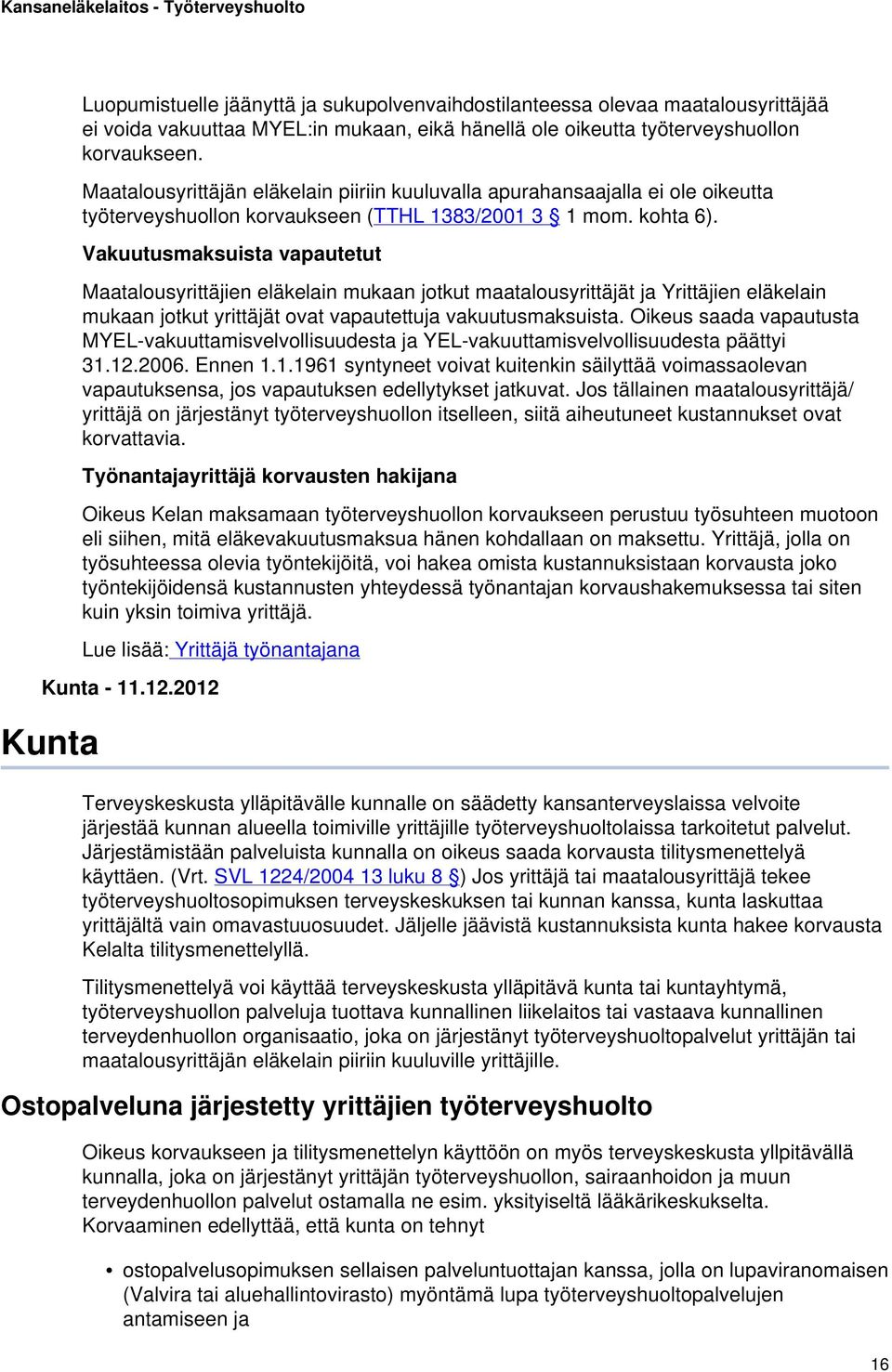 Vakuutusmaksuista vapautetut Maatalousyrittäjien eläkelain mukaan jotkut maatalousyrittäjät ja Yrittäjien eläkelain mukaan jotkut yrittäjät ovat vapautettuja vakuutusmaksuista.