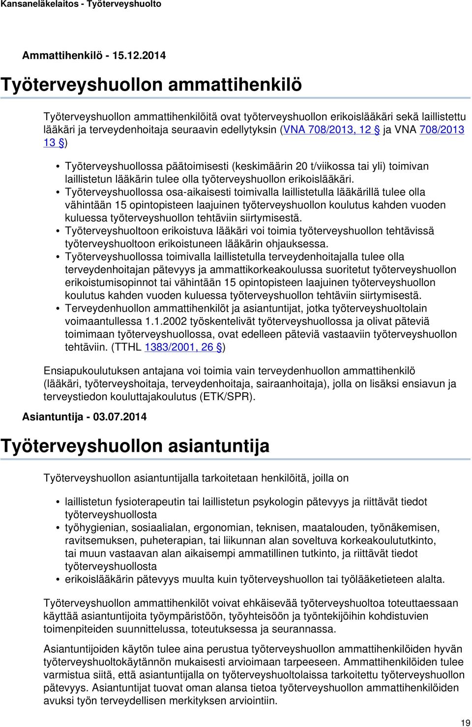 ja VNA 708/2013 13 ) Työterveyshuollossa päätoimisesti (keskimäärin 20 t/viikossa tai yli) toimivan laillistetun lääkärin tulee olla työterveyshuollon erikoislääkäri.