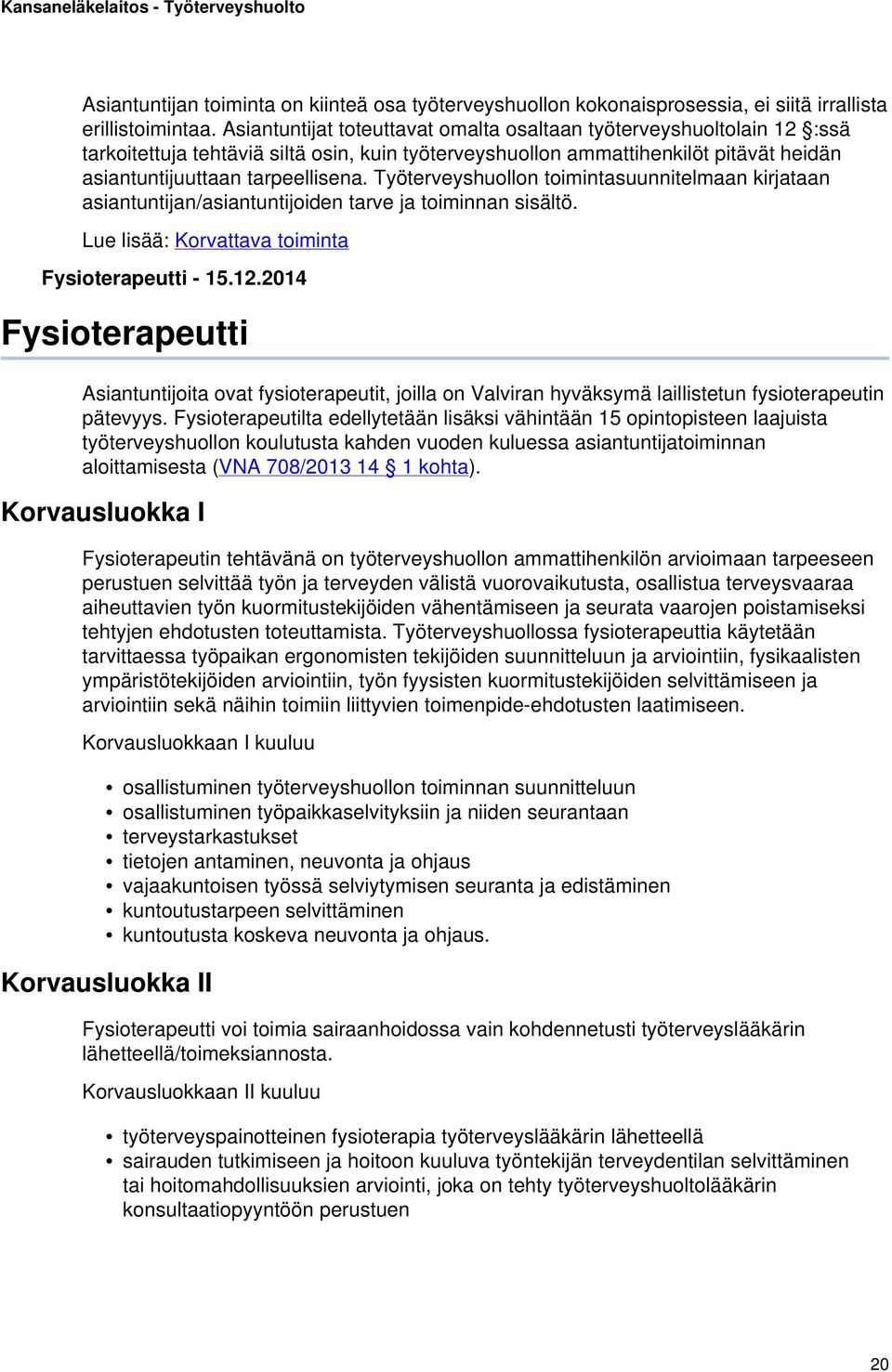 Työterveyshuollon toimintasuunnitelmaan kirjataan asiantuntijan/asiantuntijoiden tarve ja toiminnan sisältö. Lue lisää: Korvattava toiminta Fysioterapeutti - 15.12.