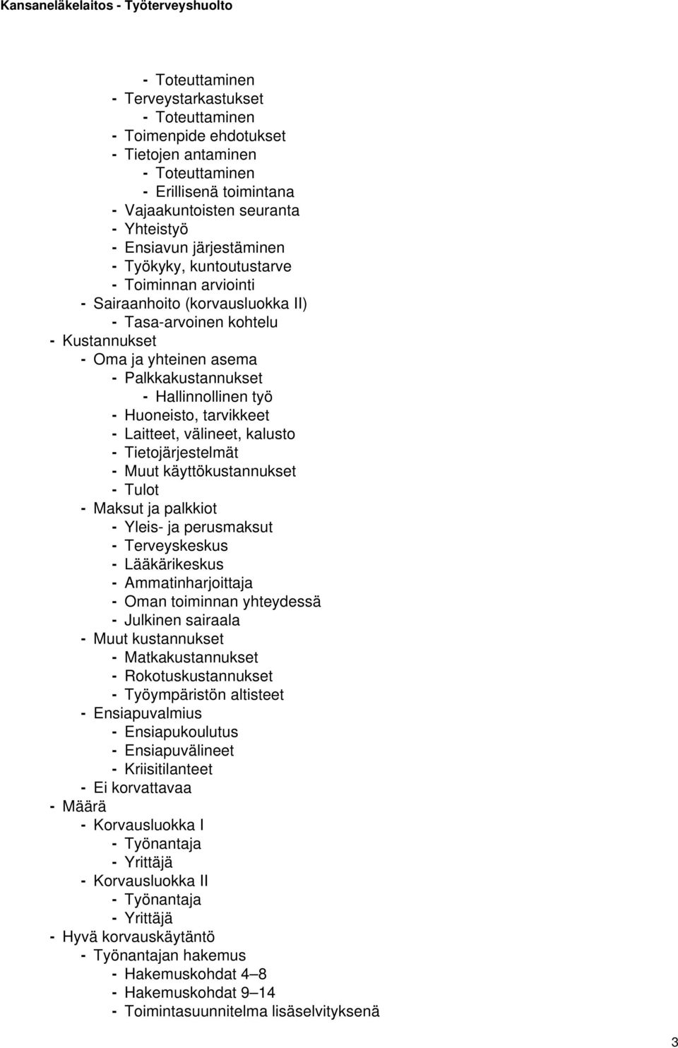 työ - Huoneisto, tarvikkeet - Laitteet, välineet, kalusto - Tietojärjestelmät - Muut käyttökustannukset - Tulot - Maksut ja palkkiot - Yleis- ja perusmaksut - Terveyskeskus - Lääkärikeskus -