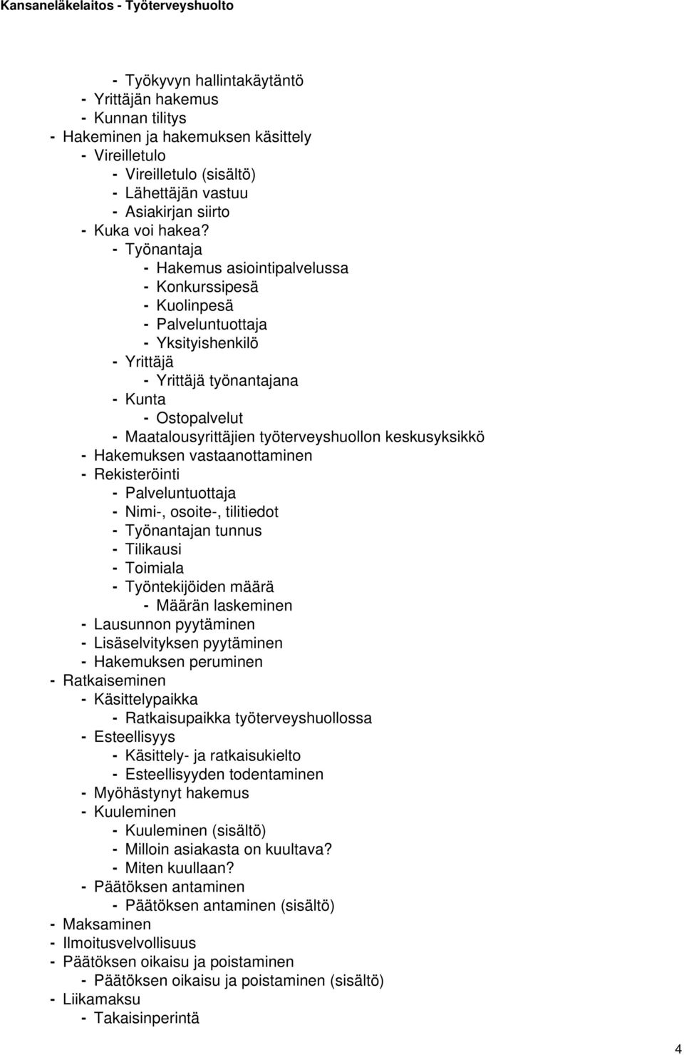 työterveyshuollon keskusyksikkö - Hakemuksen vastaanottaminen - Rekisteröinti - Palveluntuottaja - Nimi-, osoite-, tilitiedot - Työnantajan tunnus - Tilikausi - Toimiala - Työntekijöiden määrä -