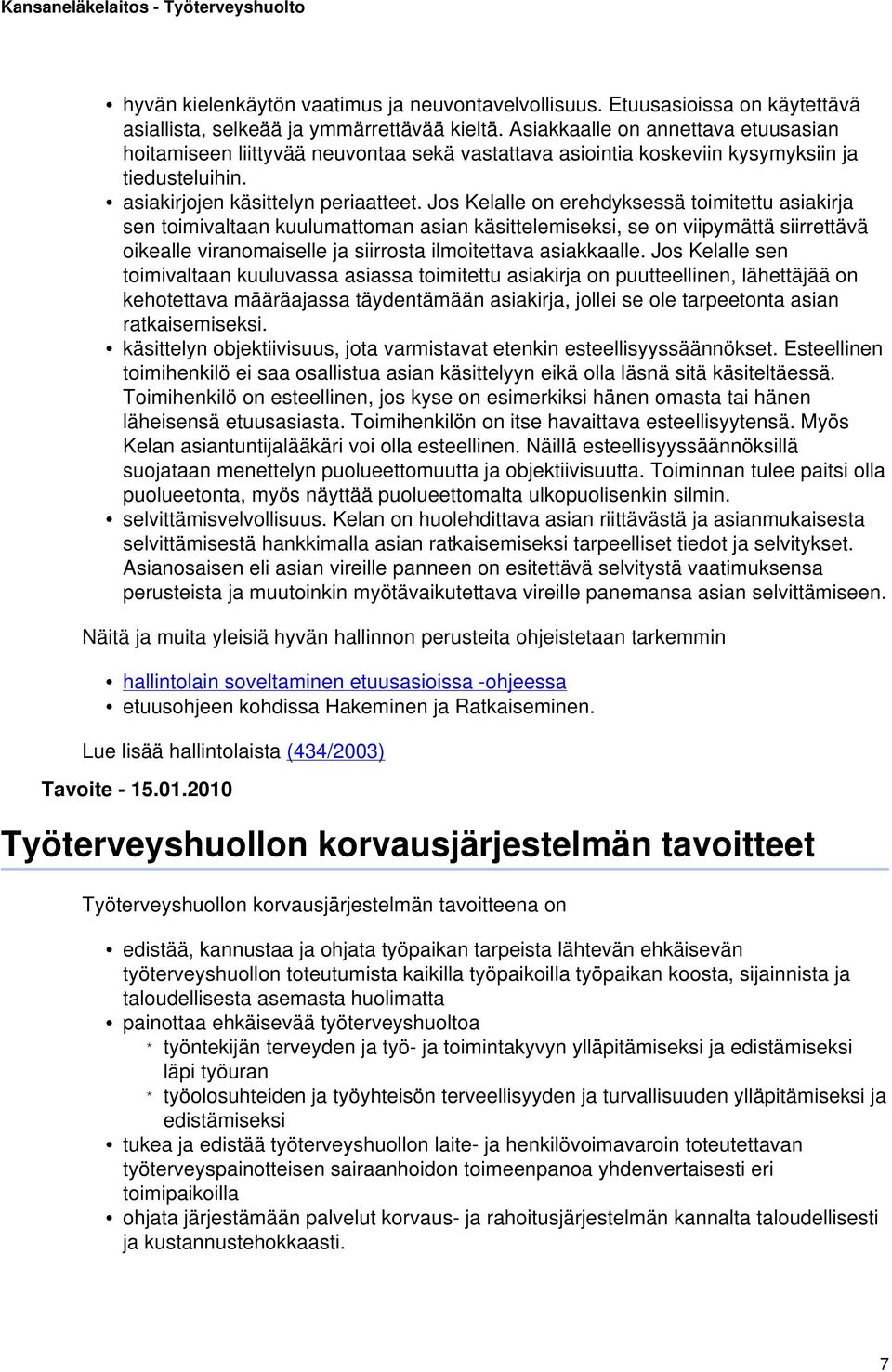 Jos Kelalle on erehdyksessä toimitettu asiakirja sen toimivaltaan kuulumattoman asian käsittelemiseksi, se on viipymättä siirrettävä oikealle viranomaiselle ja siirrosta ilmoitettava asiakkaalle.