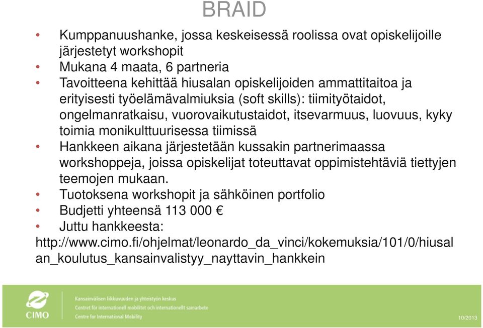 tiimissä Hankkeen aikana järjestetään kussakin partnerimaassa workshoppeja, joissa opiskelijat toteuttavat oppimistehtäviä tiettyjen teemojen mukaan.