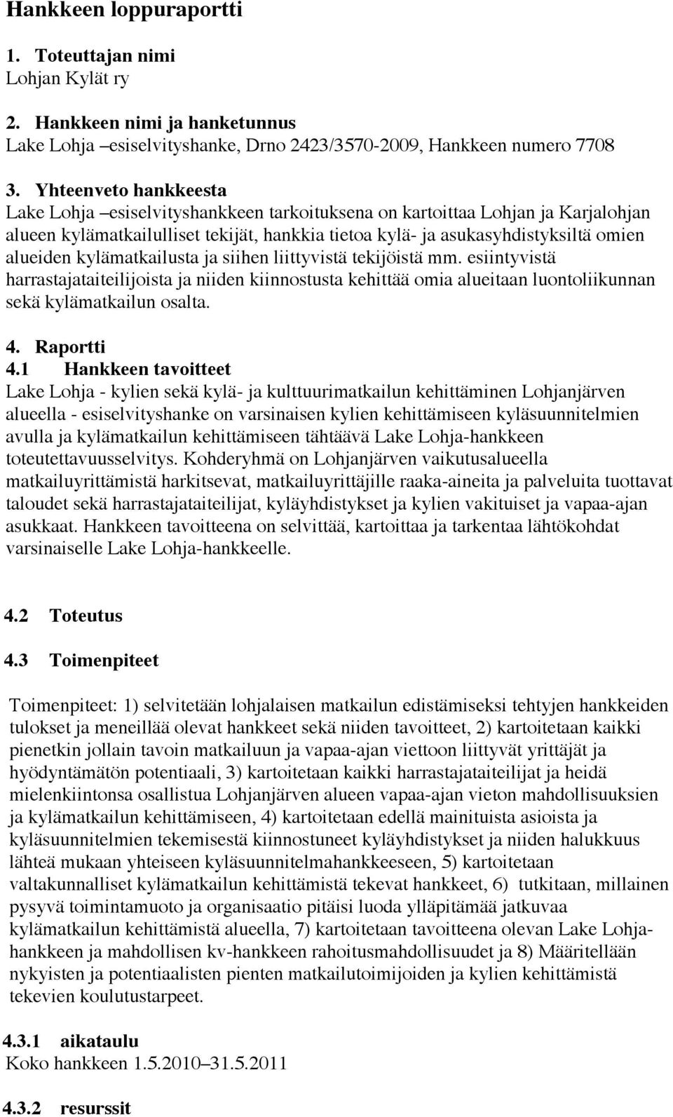 kylämatkailusta ja siihen liittyvistä tekijöistä mm. esiintyvistä harrastajataiteilijoista ja niiden kiinnostusta kehittää omia alueitaan luontoliikunnan sekä kylämatkailun osalta. 4. Raportti 4.