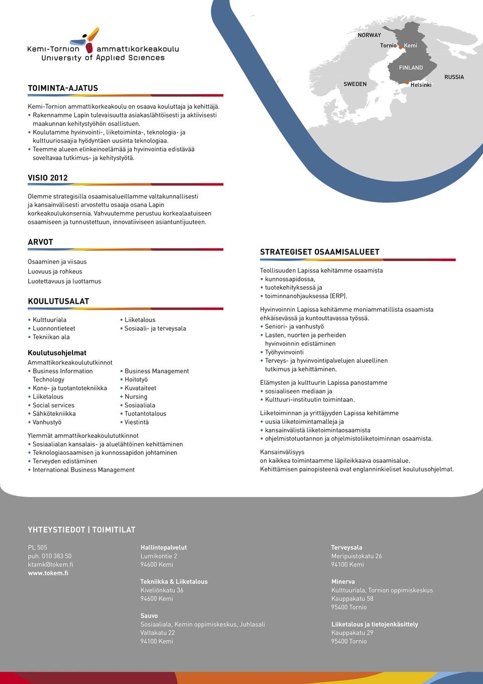 VISIO 2012 Olemme strategisilla osaamisalueillamme valtakunnallisesti ja kansainvälisesti arvostettu osaaja osana Lapin korkeakoulukonsernia.