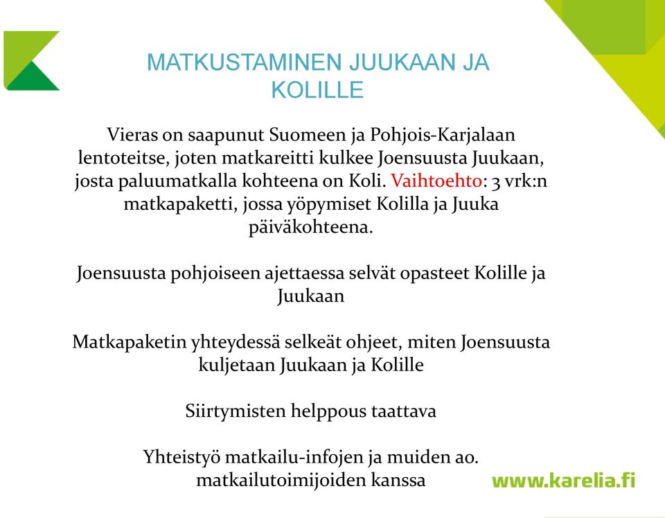 Vaihtoehto: 3 vrk:n matkapaketti, jossa yöpymiset Kolilla ja Juuka päiväkohteena.