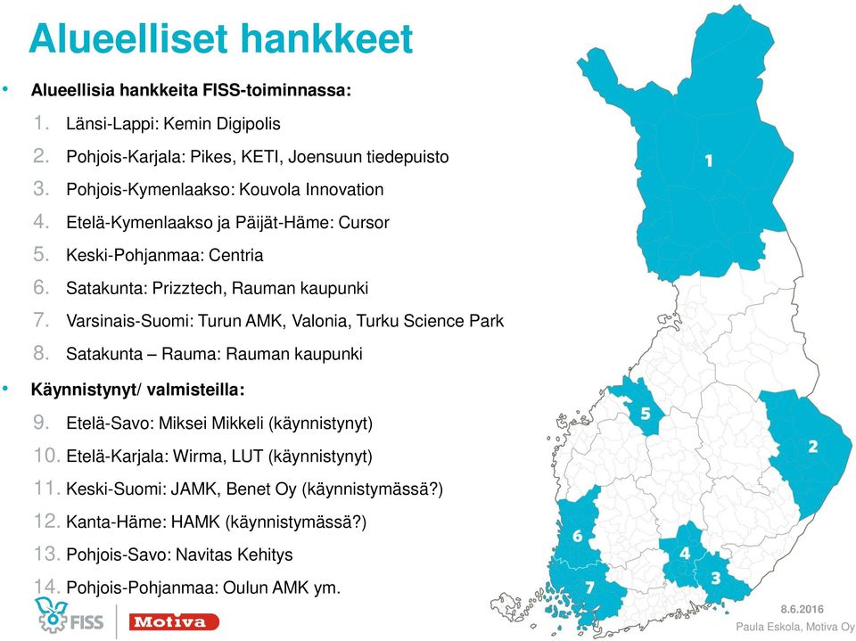 Varsinais-Suomi: Turun AMK, Valonia, Turku Science Park 8. Satakunta Rauma: Rauman kaupunki Käynnistynyt/ valmisteilla: 9. Etelä-Savo: Miksei Mikkeli (käynnistynyt) 10.