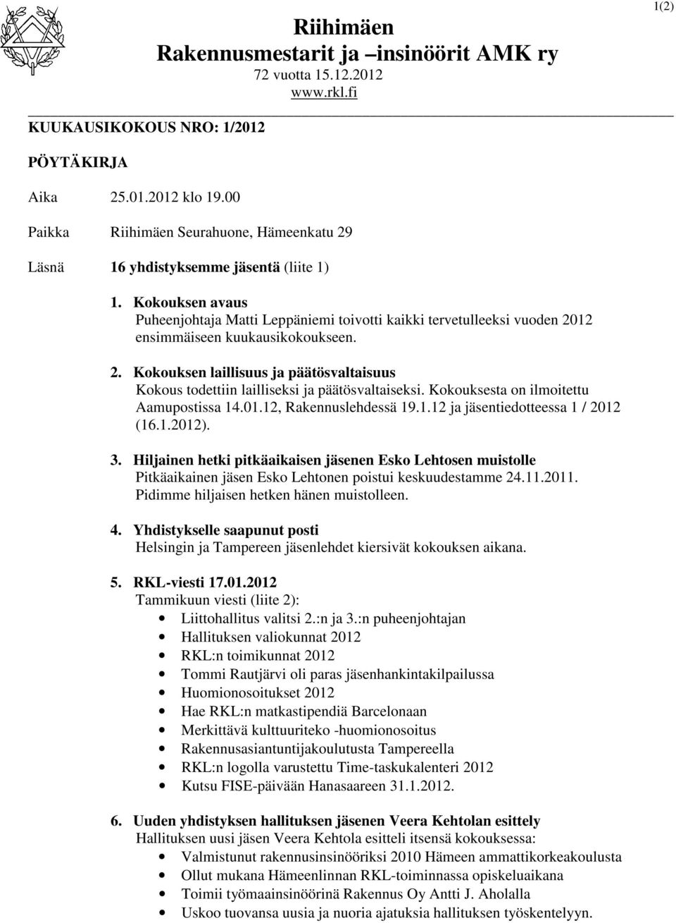 Kokouksen avaus Puheenjohtaja Matti Leppäniemi toivotti kaikki tervetulleeksi vuoden 2012 ensimmäiseen kuukausikokoukseen. 2. Kokouksen laillisuus ja päätösvaltaisuus Kokous todettiin lailliseksi ja päätösvaltaiseksi.