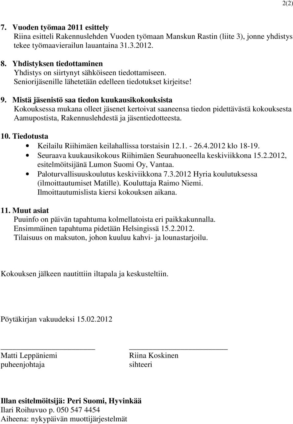 Mistä jäsenistö saa tiedon kuukausikokouksista Kokouksessa mukana olleet jäsenet kertoivat saaneensa tiedon pidettävästä kokouksesta Aamupostista, Rakennuslehdestä ja jäsentiedotteesta. 10.