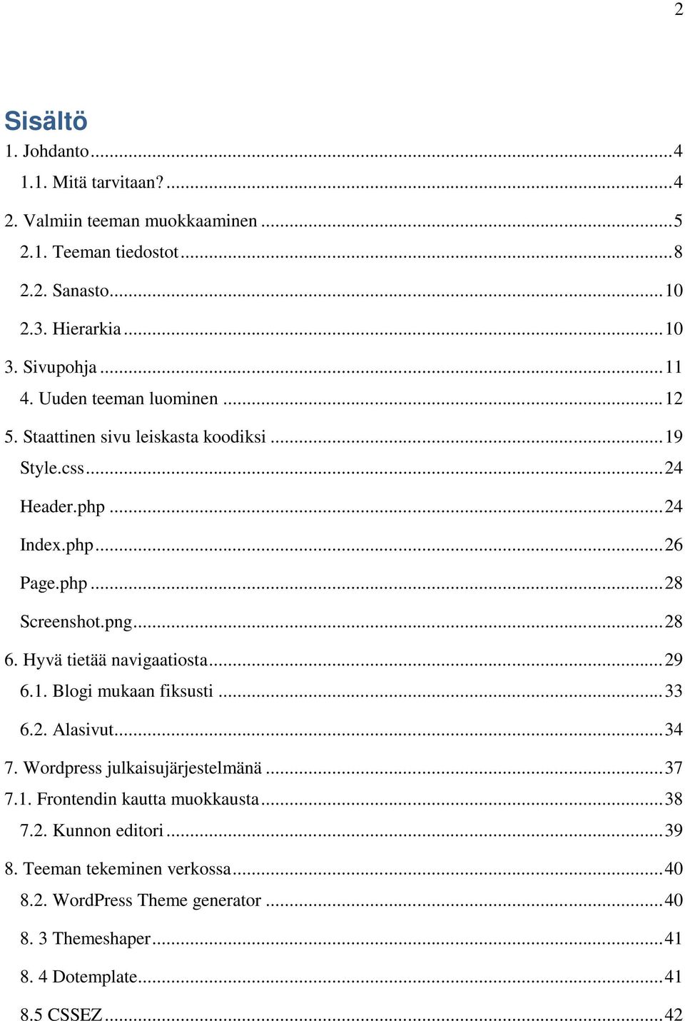png... 28 6. Hyvä tietää navigaatiosta... 29 6.1. Blogi mukaan fiksusti... 33 6.2. Alasivut... 34 7. Wordpress julkaisujärjestelmänä... 37 7.1. Frontendin kautta muokkausta.
