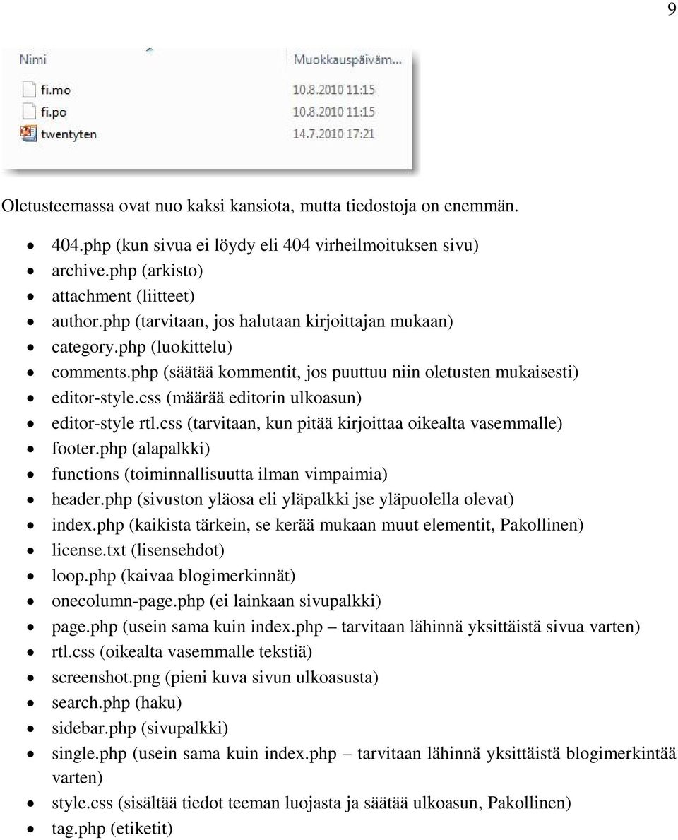 css (määrää editorin ulkoasun) editor-style rtl.css (tarvitaan, kun pitää kirjoittaa oikealta vasemmalle) footer.php (alapalkki) functions (toiminnallisuutta ilman vimpaimia) header.