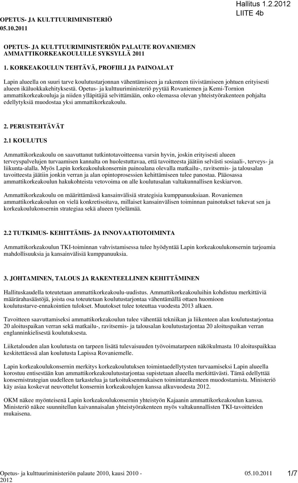 Opetus- ja kulttuuriministeriö pyytää Rovaniemen ja Kemi-Tornion ammattikorkeakouluja ja niiden ylläpitäjiä selvittämään, onko olemassa olevan yhteistyörakenteen pohjalta edellytyksiä muodostaa yksi