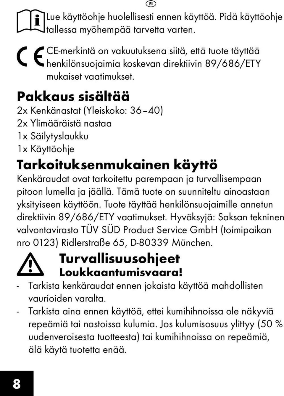 Pakkaus sisältää 2x Kenkänastat (Yleiskoko: 36 40) 2x Ylimääräistä nastaa 1x Säilytyslaukku 1x Käyttöohje Tarkoituksenmukainen käyttö Kenkäraudat ovat tarkoitettu parempaan ja turvallisempaan pitoon