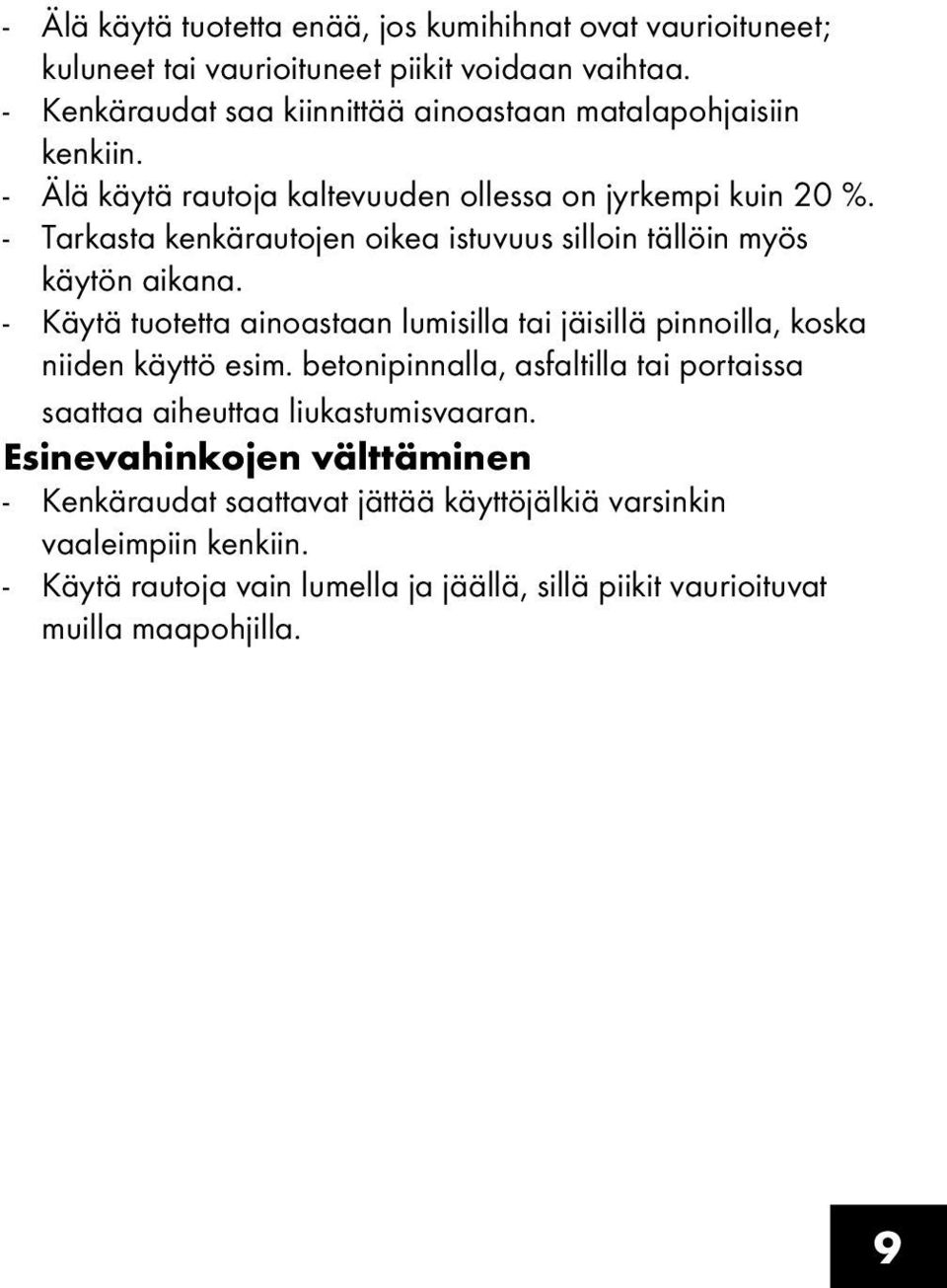 - Tarkasta kenkärautojen oikea istuvuus silloin tällöin myös käytön aikana. - Käytä tuotetta ainoastaan lumisilla tai jäisillä pinnoilla, koska niiden käyttö esim.