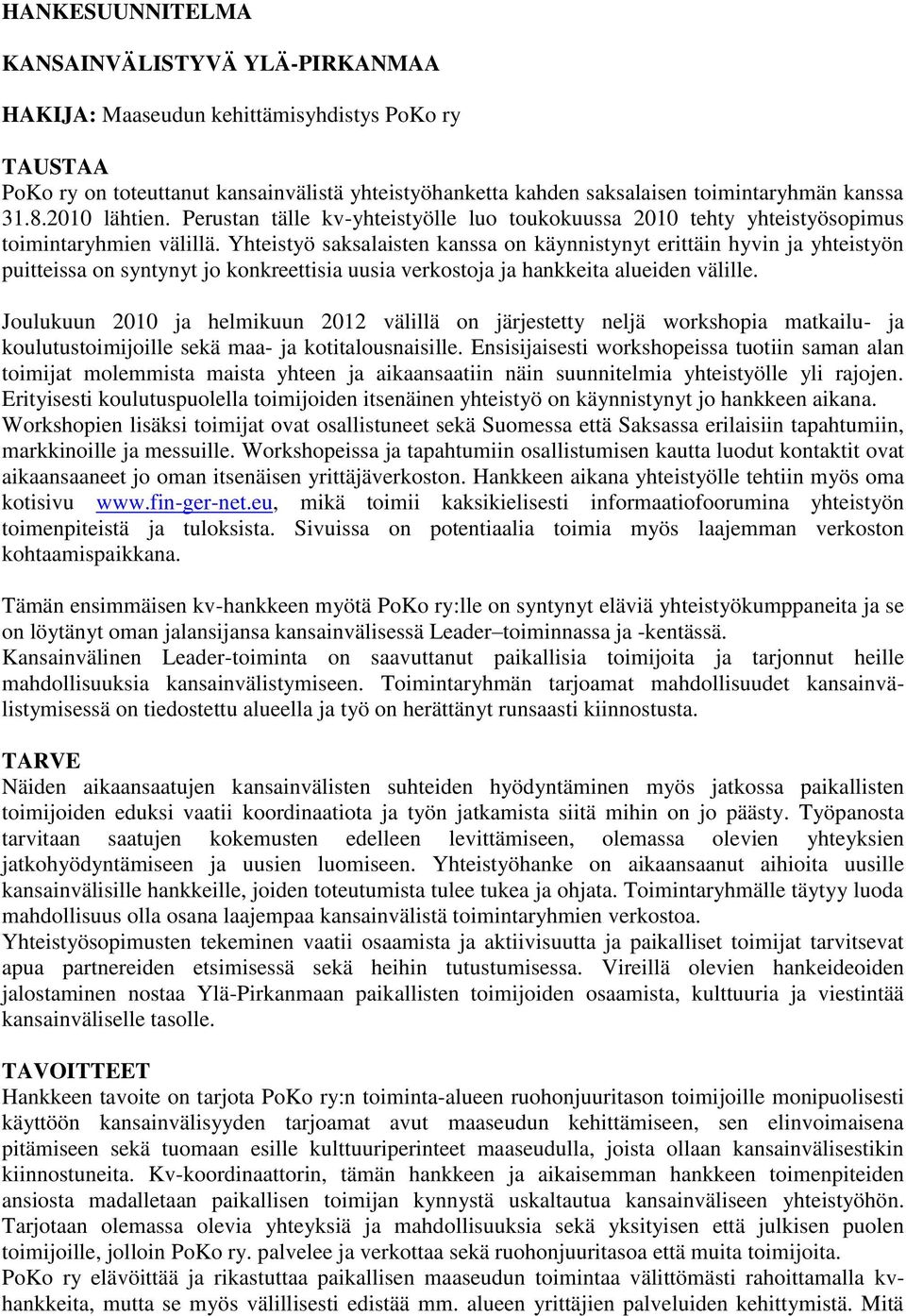 Yhteistyö saksalaisten kanssa on käynnistynyt erittäin hyvin ja yhteistyön puitteissa on syntynyt jo konkreettisia uusia verkostoja ja hankkeita alueiden välille.