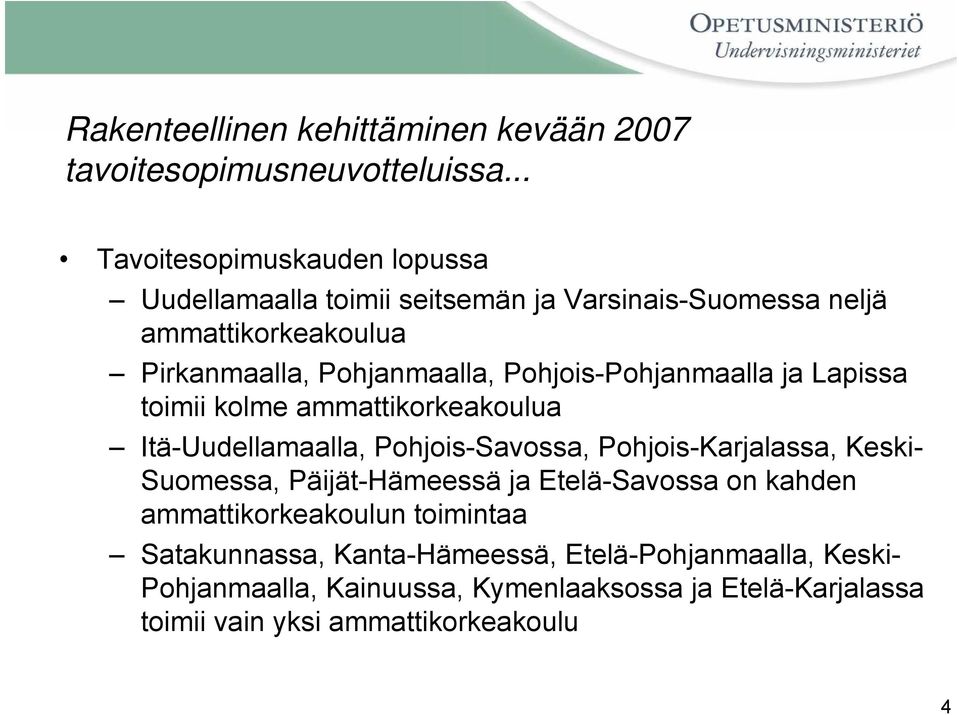 Pohjois-Pohjanmaalla ja Lapissa toimii kolme ammattikorkeakoulua Itä-Uudellamaalla, Pohjois-Savossa, Pohjois-Karjalassa, Keski- Suomessa,