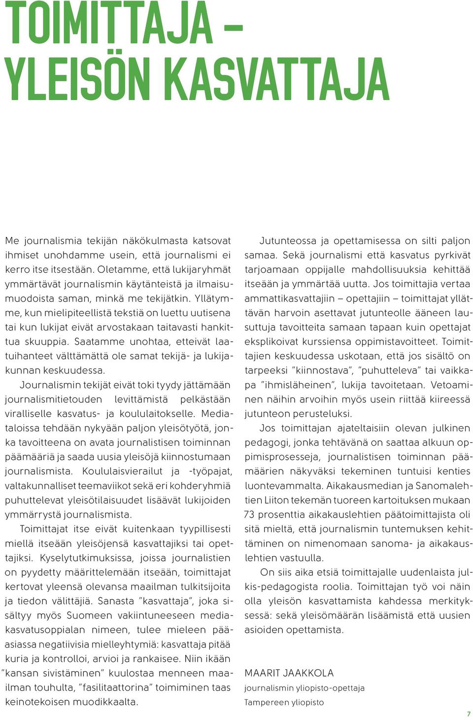 Yllätymme, kun mielipiteellistä tekstiä on luettu uutisena tai kun lukijat eivät arvostakaan taitavasti hankittua skuuppia.