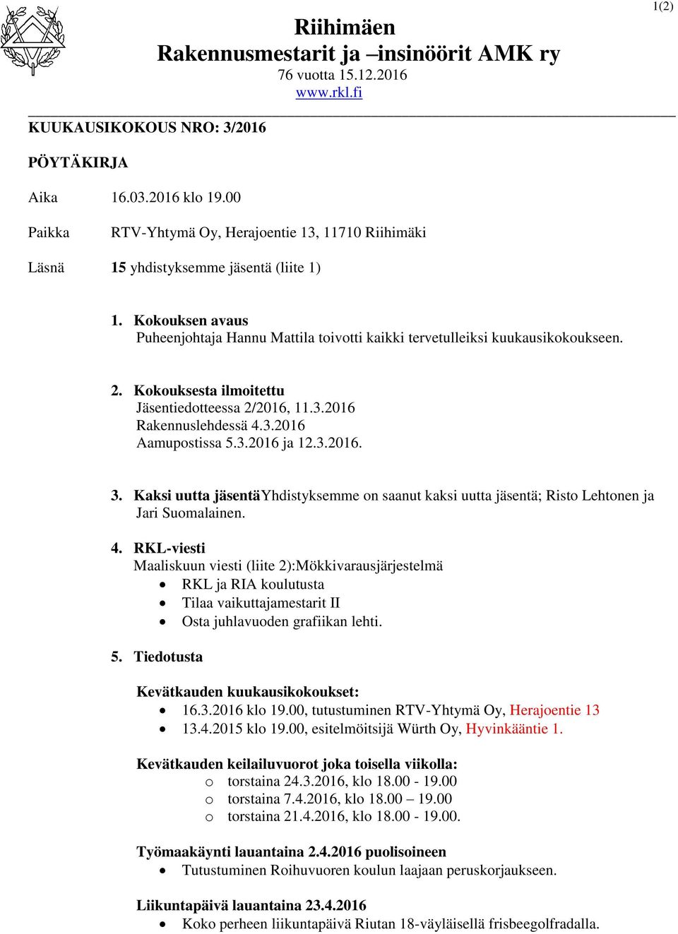 2. Kokouksesta ilmoitettu Jäsentiedotteessa 2/2016, 11.3.2016 Rakennuslehdessä 4.3.2016 Aamupostissa 5.3.2016 ja 12.3.2016. 3.