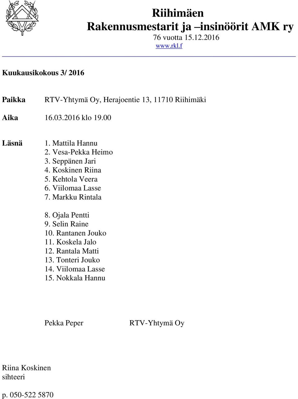 Vesa-Pekka Heimo 3. Seppänen Jari 4. Koskinen Riina 5. Kehtola Veera 6. Viilomaa Lasse 7. Markku Rintala 8. Ojala Pentti 9.