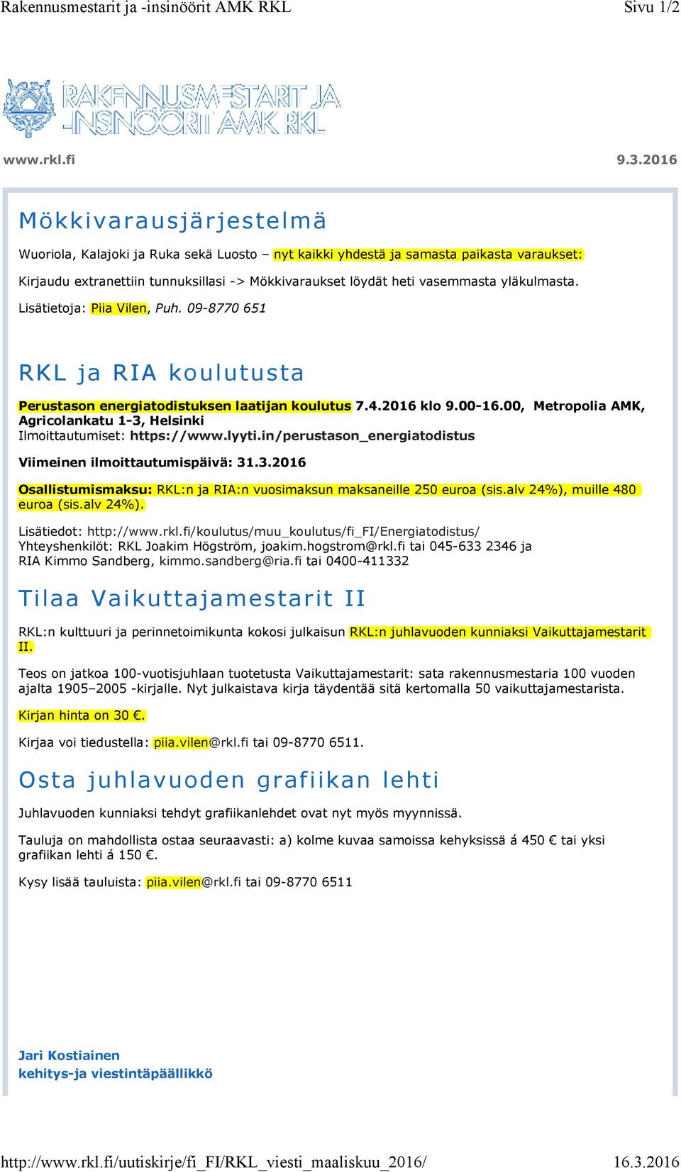 yläkulmasta. Lisätietoja: Piia Vilen, Puh. 09-8770 651 RKL ja RIA koulutusta Perustason energiatodistuksen laatijan koulutus 7.4.2016 klo 9.00-16.