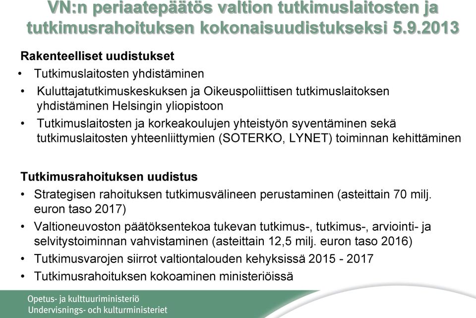 korkeakoulujen yhteistyön syventäminen sekä tutkimuslaitosten yhteenliittymien (SOTERKO, LYNET) toiminnan kehittäminen Tutkimusrahoituksen uudistus Strategisen rahoituksen tutkimusvälineen