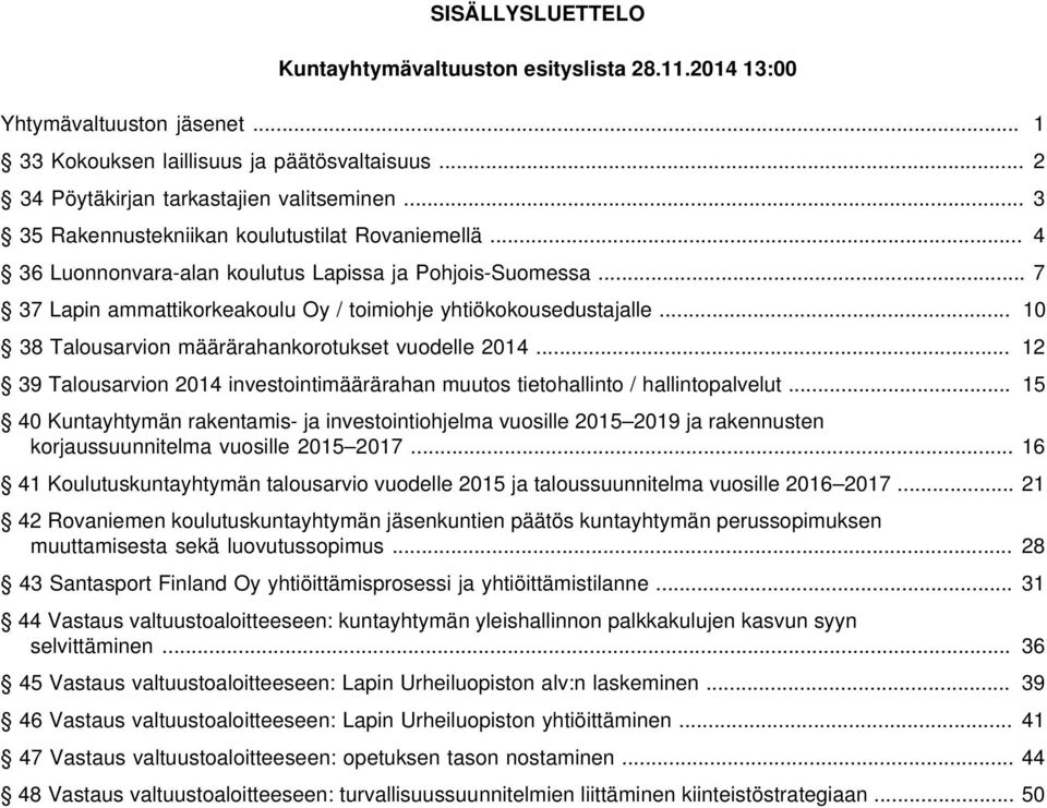 .. 10 38 Talousarvion määrärahankorotukset vuodelle 2014... 12 39 Talousarvion 2014 investointimäärärahan muutos tietohallinto / hallintopalvelut.