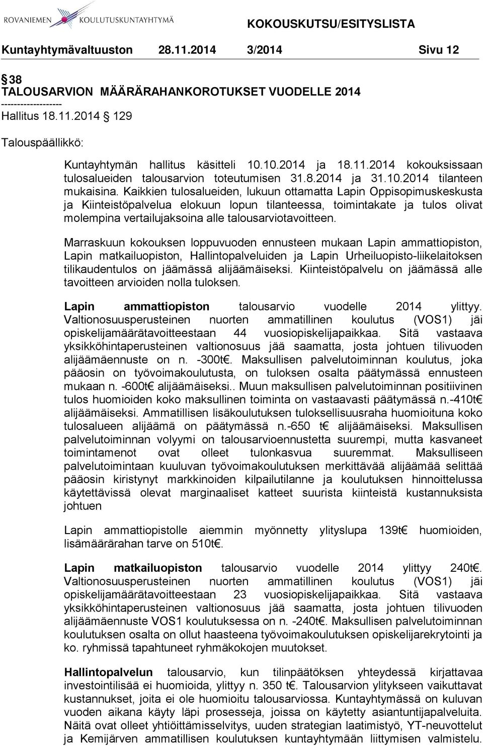 Kaikkien tulosalueiden, lukuun ottamatta Lapin Oppisopimuskeskusta ja Kiinteistöpalvelua elokuun lopun tilanteessa, toimintakate ja tulos olivat molempina vertailujaksoina alle talousarviotavoitteen.