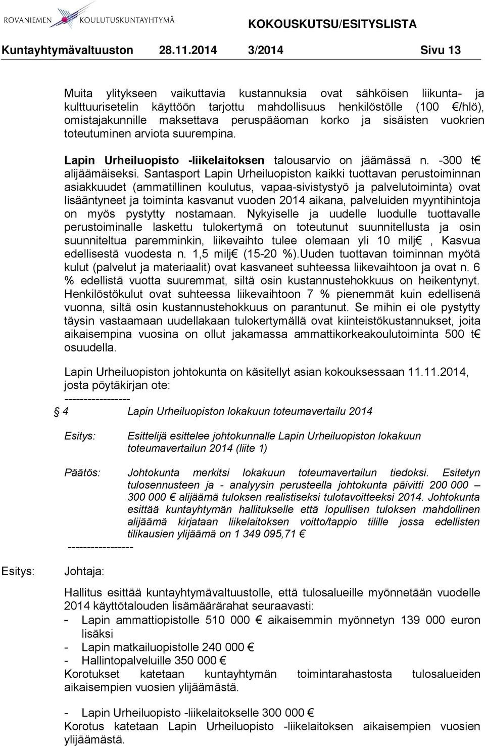 Santasport Lapin Urheiluopiston kaikki tuottavan perustoiminnan asiakkuudet (ammatillinen koulutus, vapaa-sivistystyö ja palvelutoiminta) ovat lisääntyneet ja toiminta kasvanut vuoden 2014 aikana,