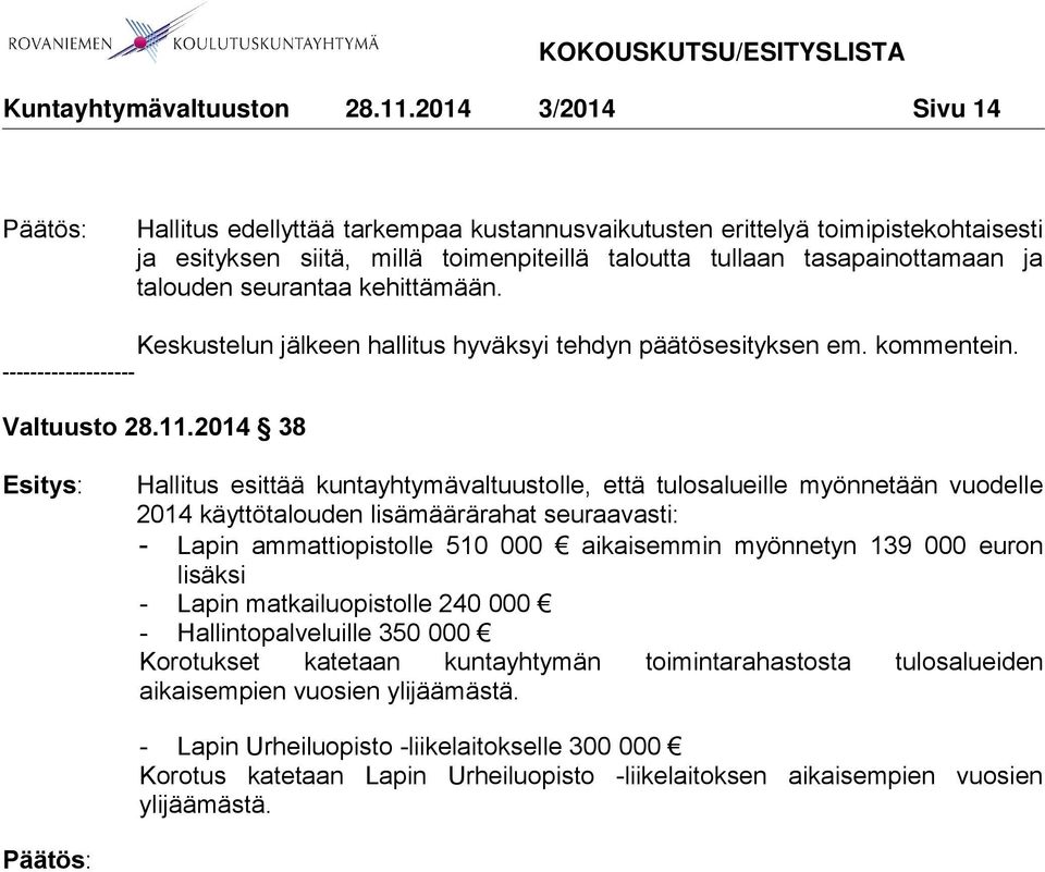 2014 38 Hallitus esittää kuntayhtymävaltuustolle, että tulosalueille myönnetään vuodelle 2014 käyttötalouden lisämäärärahat seuraavasti: - Lapin ammattiopistolle 510 000 aikaisemmin myönnetyn 139 000