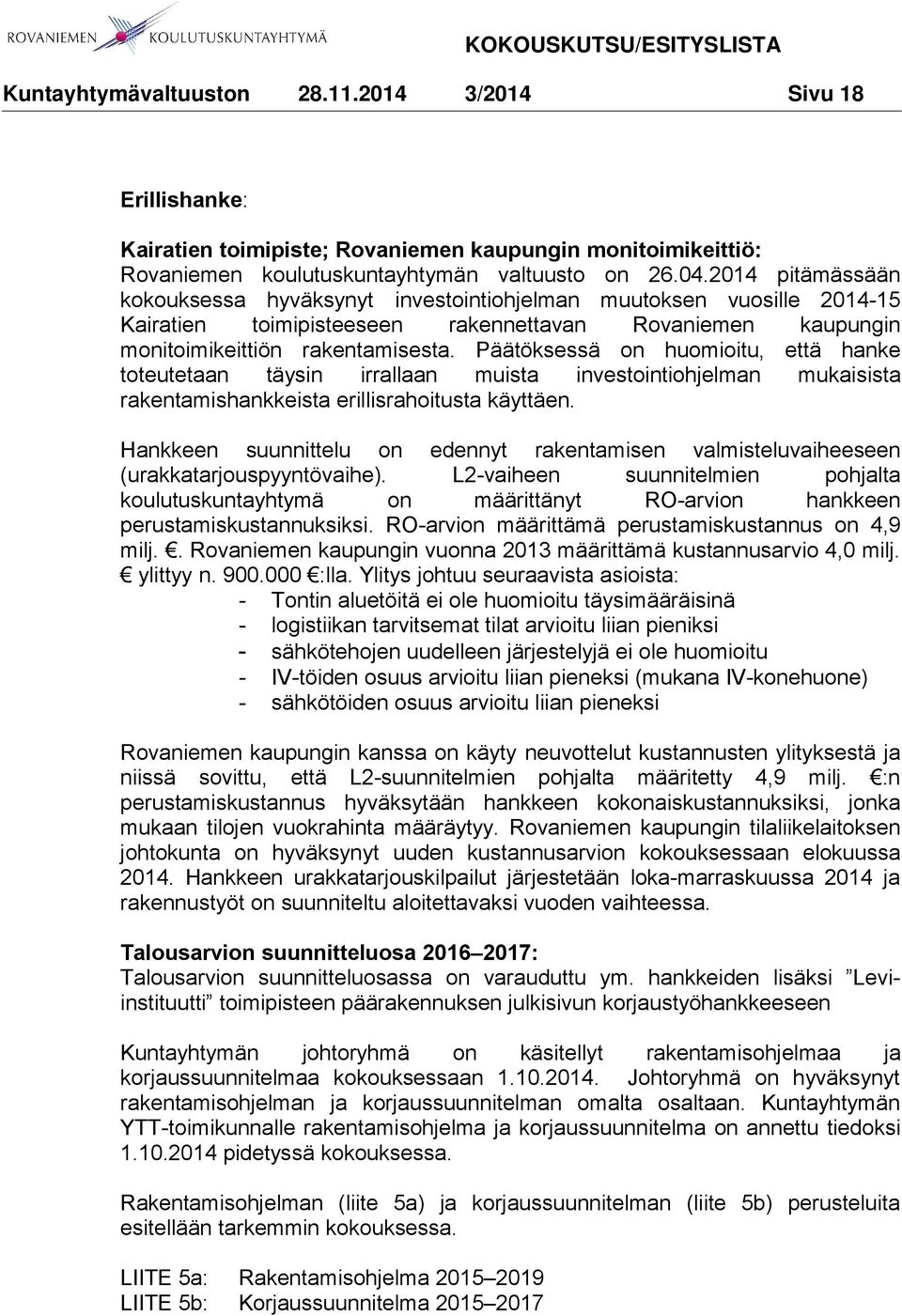 Päätöksessä on huomioitu, että hanke toteutetaan täysin irrallaan muista investointiohjelman mukaisista rakentamishankkeista erillisrahoitusta käyttäen.