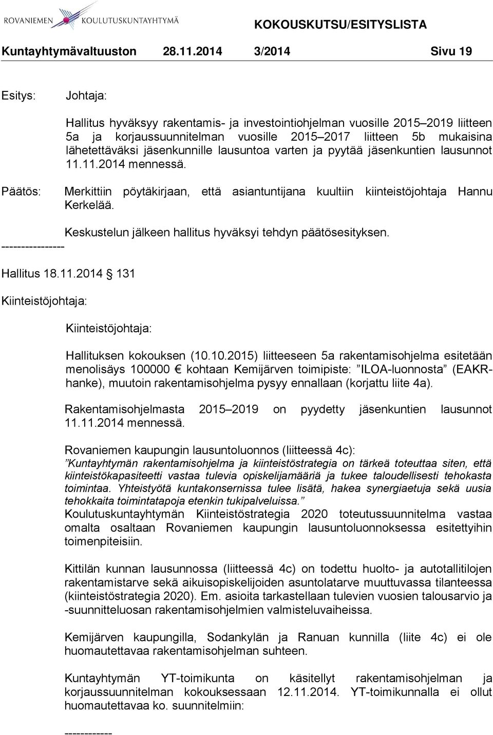 Keskustelun jälkeen hallitus hyväksyi tehdyn päätösesityksen. ---------------- Hallitus 18.11.2014 131 Kiinteistöjohtaja: Kiinteistöjohtaja: Hallituksen kokouksen (10.