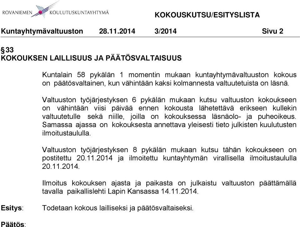 Valtuuston työjärjestyksen 6 pykälän mukaan kutsu valtuuston kokoukseen on vähintään viisi päivää ennen kokousta lähetettävä erikseen kullekin valtuutetulle sekä niille, joilla on kokouksessa