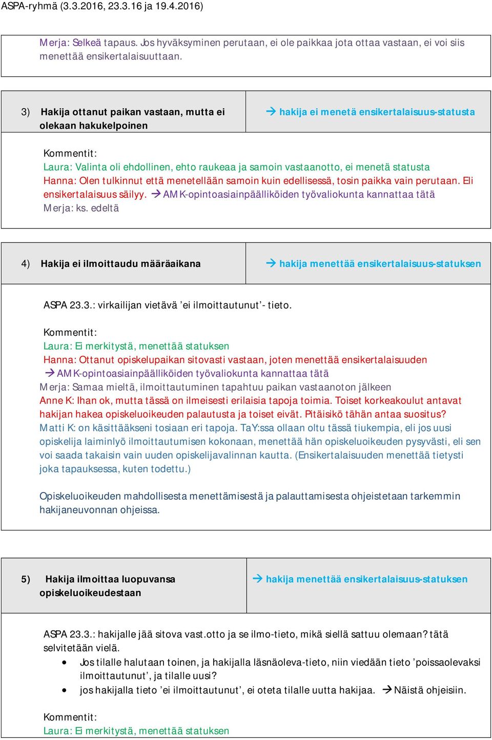 AMK-opintoasiainpäälliköiden työvaliokunta kannattaa tätä Merja: ks. edeltä 4) Hakija ei ilmoittaudu määräaikana hakija menettää ensikertalaisuus-statuksen ASPA 23.