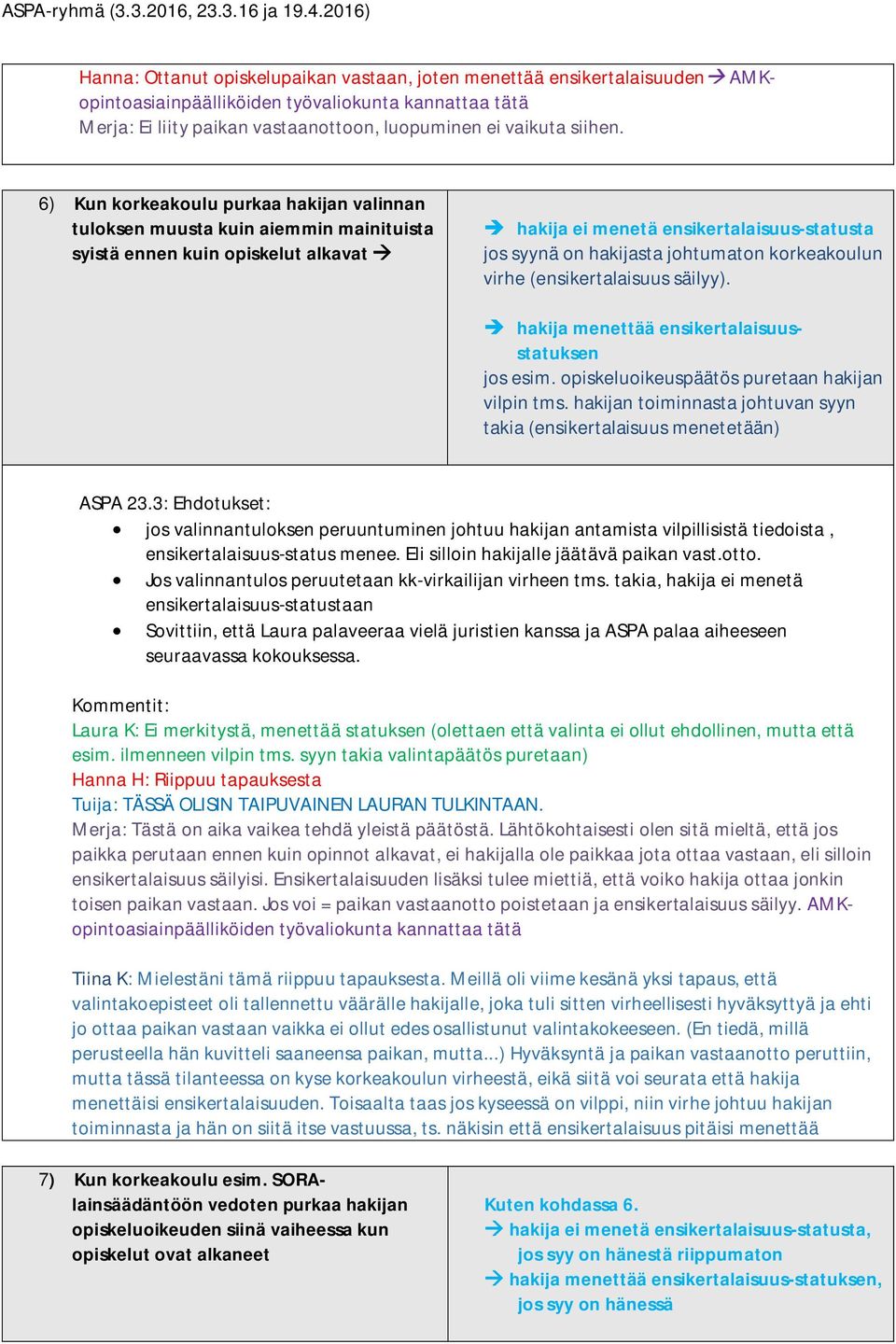 hakija menettää ensikertalaisuusstatuksen jos esim. opiskeluoikeuspäätös puretaan hakijan vilpin tms. hakijan toiminnasta johtuvan syyn takia (ensikertalaisuus menetetään) ASPA 23.