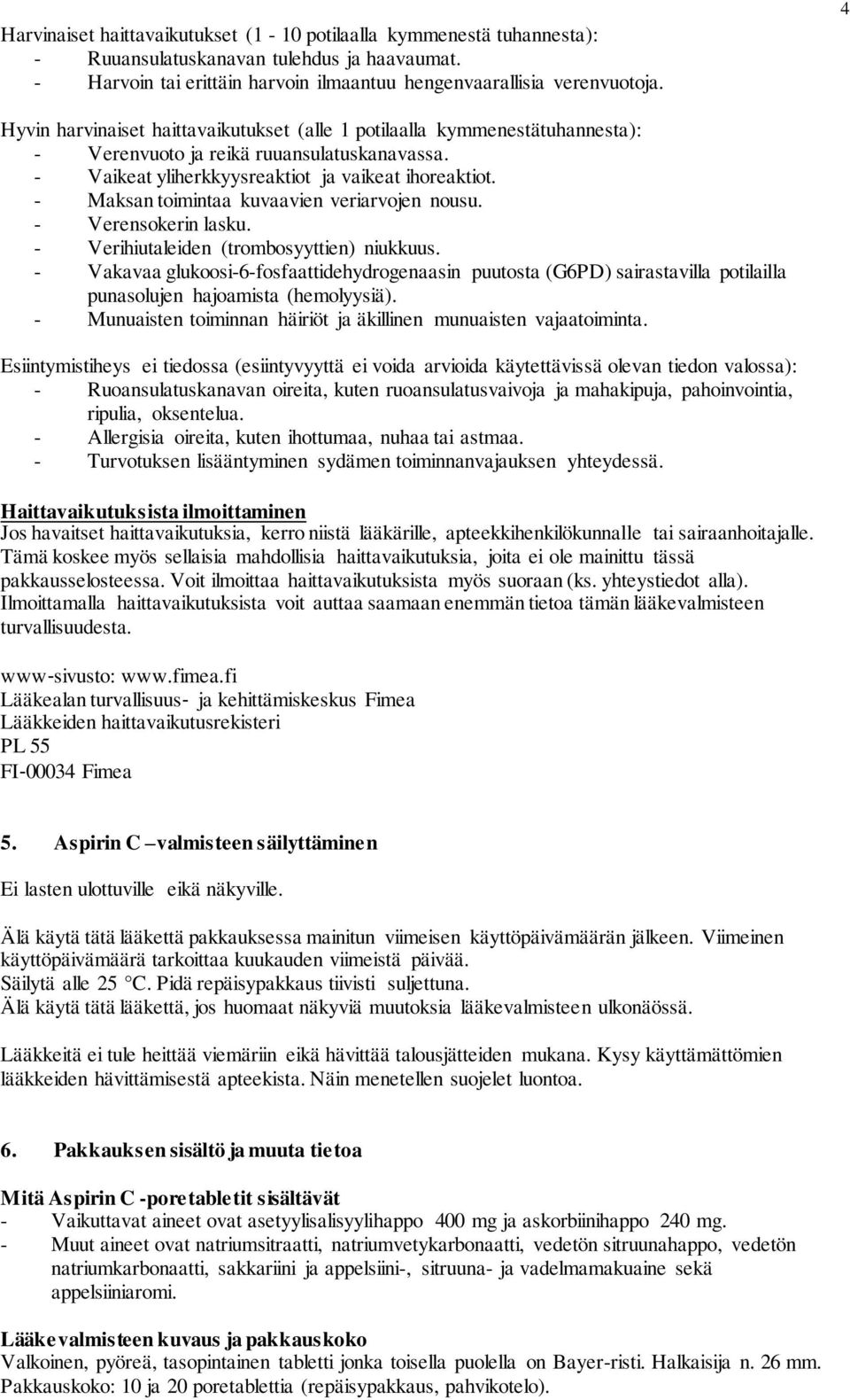 - Maksan toimintaa kuvaavien veriarvojen nousu. - Verensokerin lasku. - Verihiutaleiden (trombosyyttien) niukkuus.