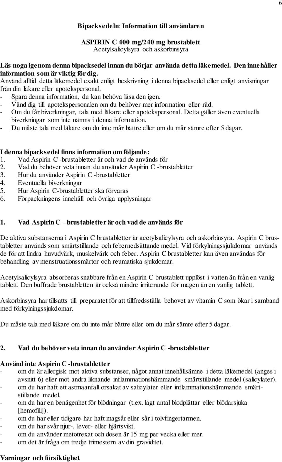 - Spara denna information, du kan behöva läsa den igen. - Vänd dig till apotekspersonalen om du behöver mer information eller råd. - Om du får biverkningar, tala med läkare eller apotekspersonal.