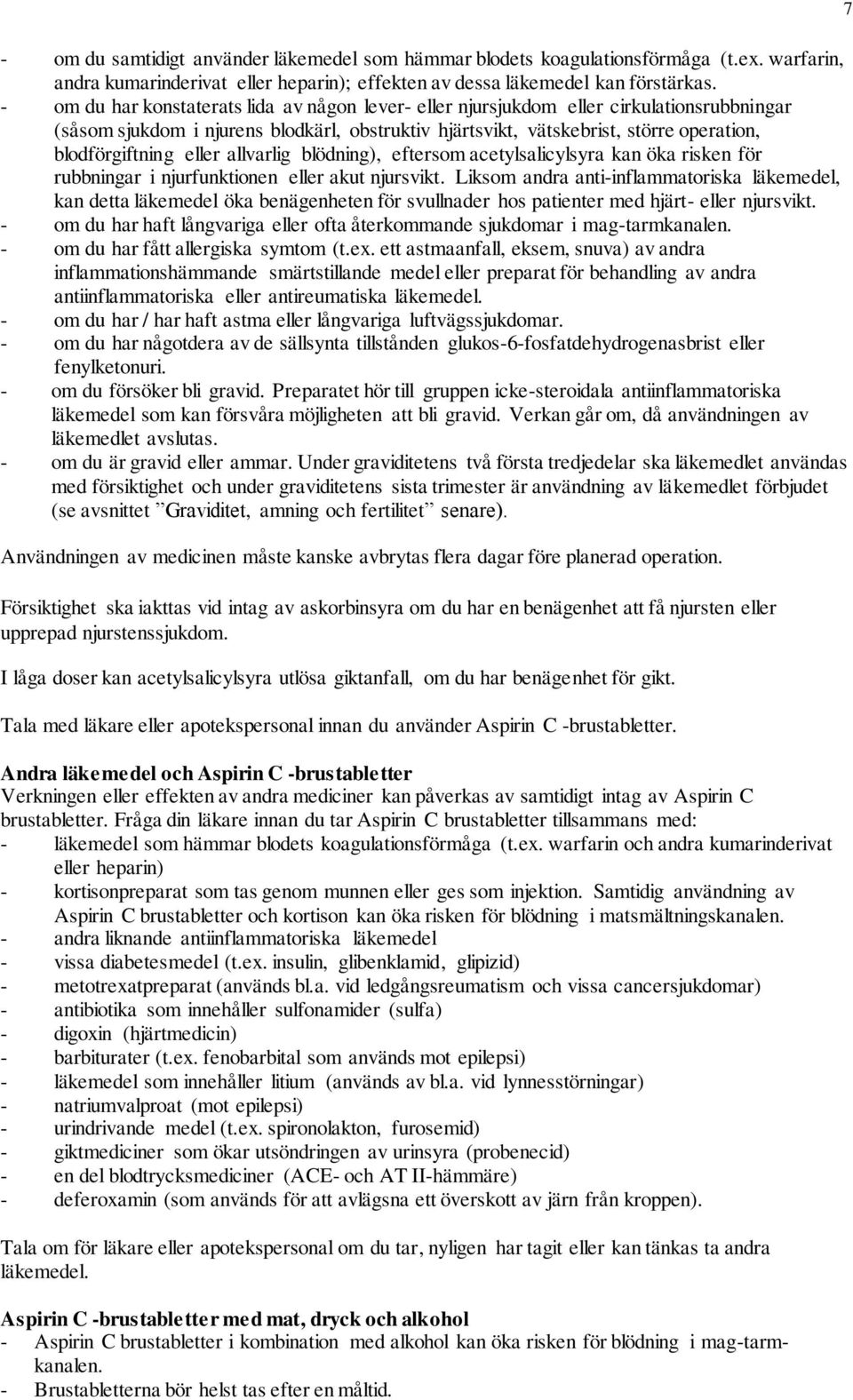 eller allvarlig blödning), eftersom acetylsalicylsyra kan öka risken för rubbningar i njurfunktionen eller akut njursvikt.