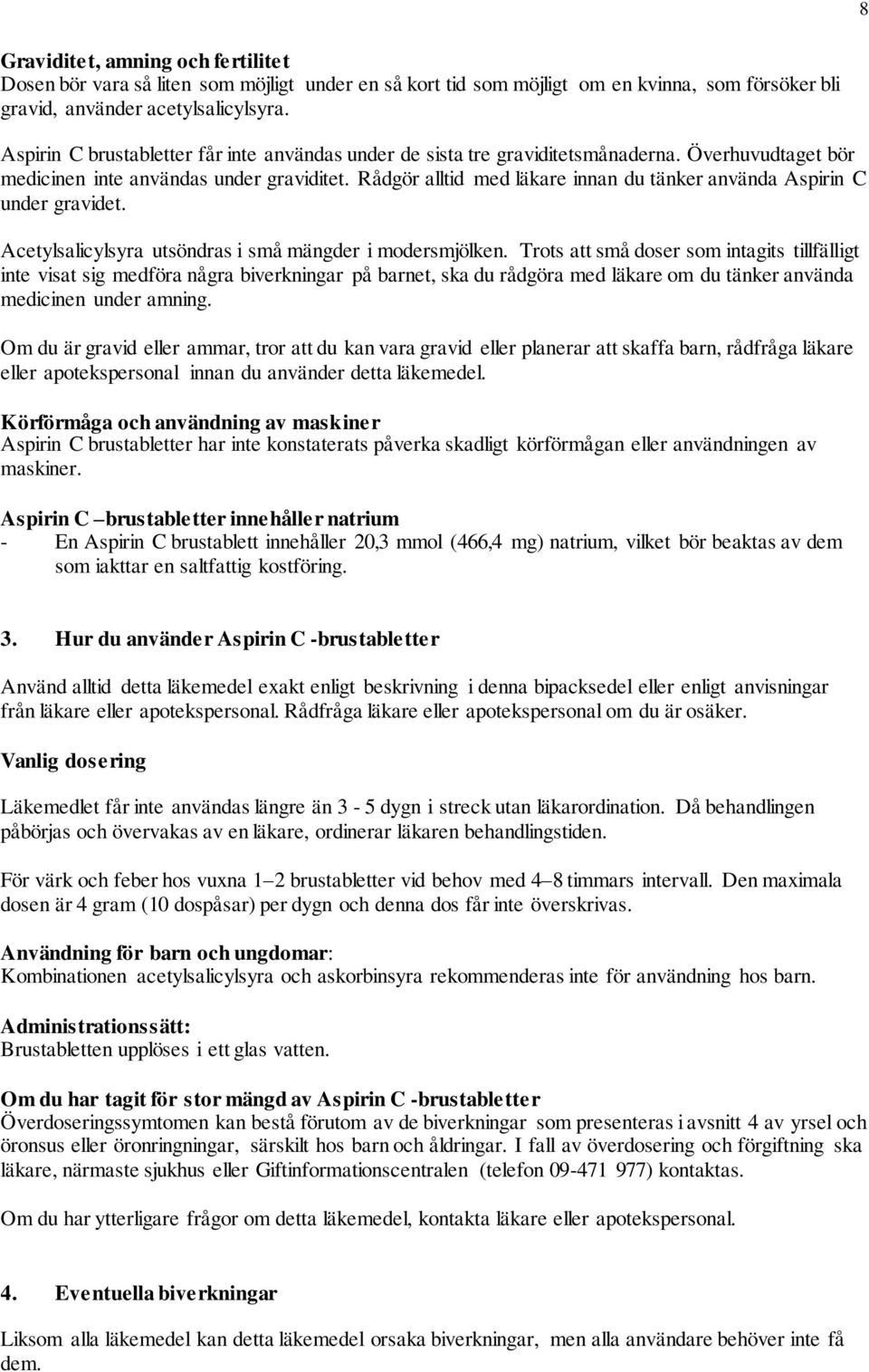 Rådgör alltid med läkare innan du tänker använda Aspirin C under gravidet. Acetylsalicylsyra utsöndras i små mängder i modersmjölken.