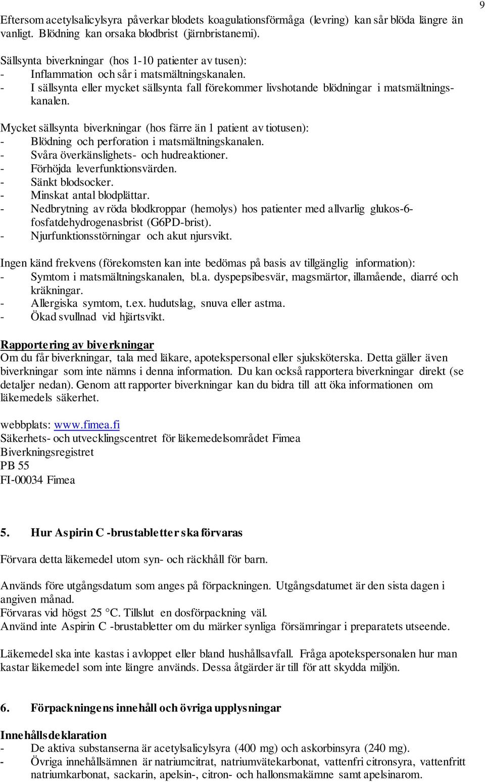 - I sällsynta eller mycket sällsynta fall förekommer livshotande blödningar i matsmältningskanalen.