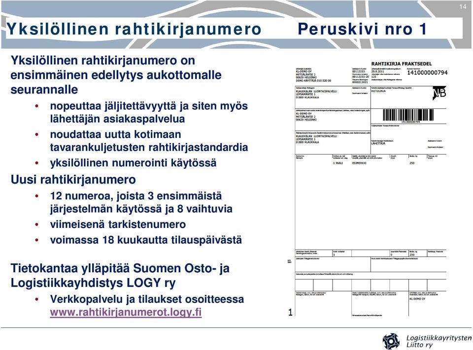 numerointi käytössä Uusi rahtikirjanumero 12 numeroa, joista 3 ensimmäistä järjestelmän käytössä ja 8 vaihtuvia viimeisenä tarkistenumero