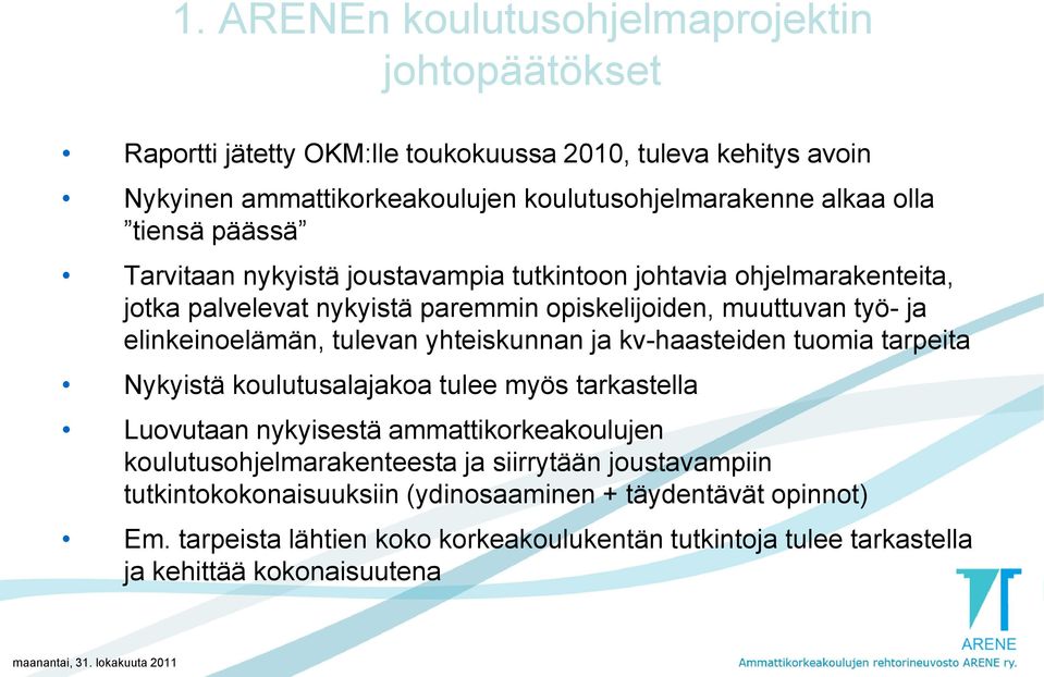 yhteiskunnan ja kv-haasteiden tuomia tarpeita Nykyistä koulutusalajakoa tulee myös tarkastella Luovutaan nykyisestä ammattikorkeakoulujen koulutusohjelmarakenteesta ja siirrytään