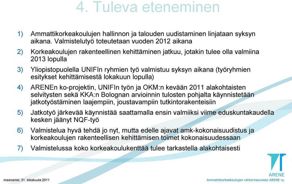 aikana (työryhmien esitykset kehittämisestä lokakuun lopulla) 4) ARENEn ko-projektin, UNIFIn työn ja OKM:n kevään 2011 alakohtaisten selvitysten sekä KKA:n Bolognan arvioinnin tulosten pohjalta