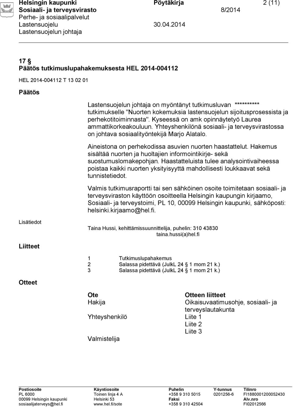 Yhteyshenkilönä sosiaali- ja terveysvirastossa on johtava sosiaalityöntekijä Marjo Alatalo. Aineistona on perhekodissa asuvien nuorten haastattelut.