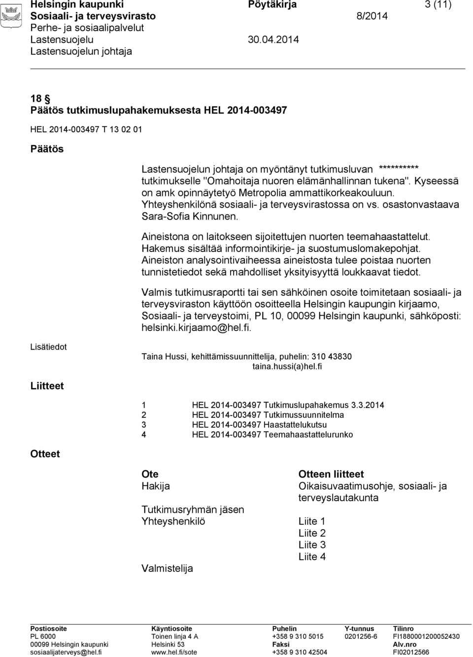 Aineistona on laitokseen sijoitettujen nuorten teemahaastattelut. Hakemus sisältää informointikirje- ja suostumuslomakepohjat.